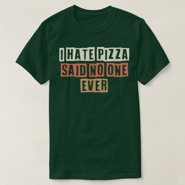 Coloured Retro Funny I Hate Pizza Said No One Ever T-Shirt (Design Front)