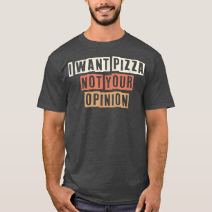 Coloured Retro Funny I Want Pizza Not Your Opinion T-Shirt