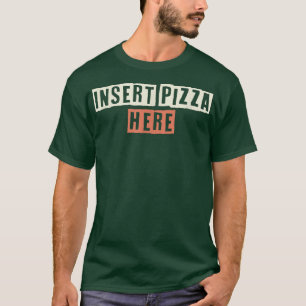 Coloured Retro Funny Insert Pizza Here Saying Sarc T-Shirt
