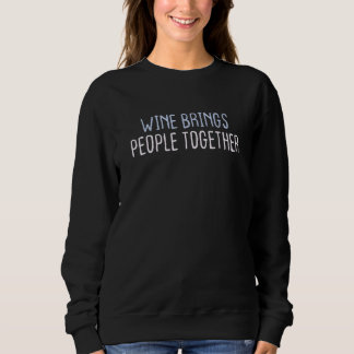 Coloured Sarcastic Joke Wine Brings People Togethe Sweatshirt