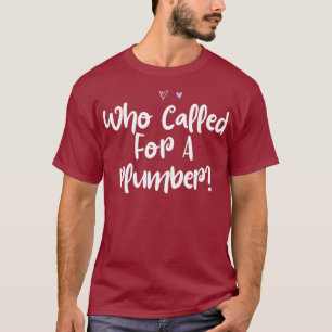 Coloured Saying Who Called For A Plumber T-Shirt