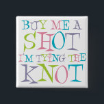 Colourful Buy Me A Shot 15 Cm Square Badge<br><div class="desc">This original design in pink,  blue,  lime & lilac reads "Buy me a shot I'm tying the knot" in a retro inspired font. This funny t-shirt & gift design is a cool addition to your last night out. Lekker B</div>