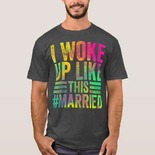 Colourful I Woke Up Like This Married, New Bride N T-Shirt