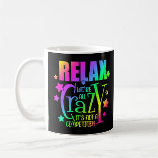 Colourful Relax We're All Crazy It's Not A Competi Coffee Mug