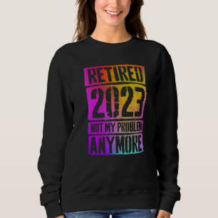 Colourful Retired 2023 Not My Problem Anymore Reti Sweatshirt