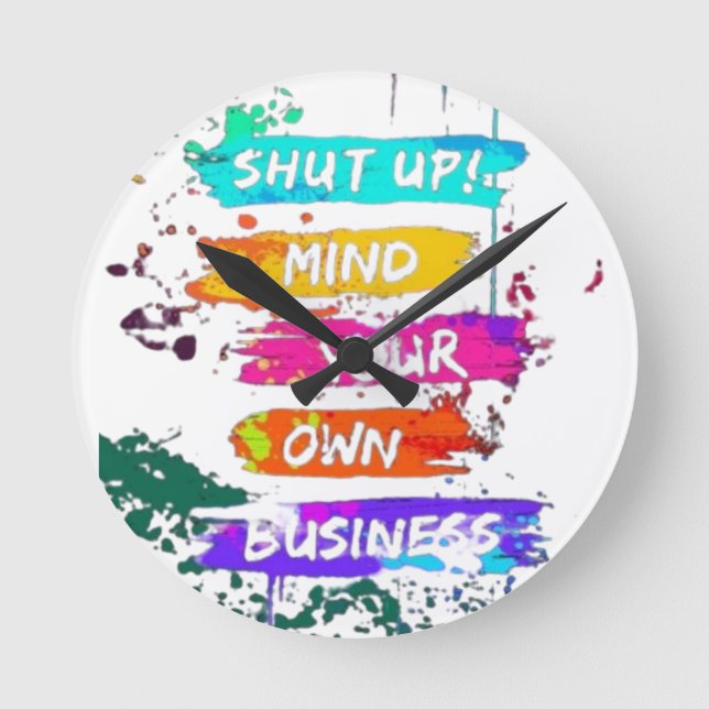 Colourful Shut Up Mind Your Own Business Poster Round Clock (Front)