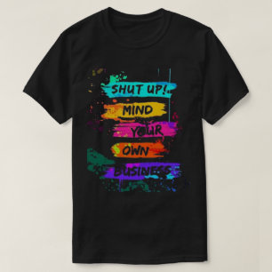 Colourful Shut Up Mind Your Own Business Poster T-Shirt