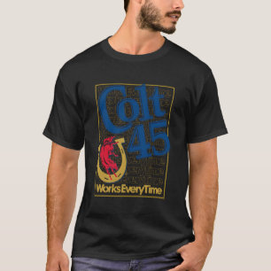Colt 45 Works Every Time T-Shirt