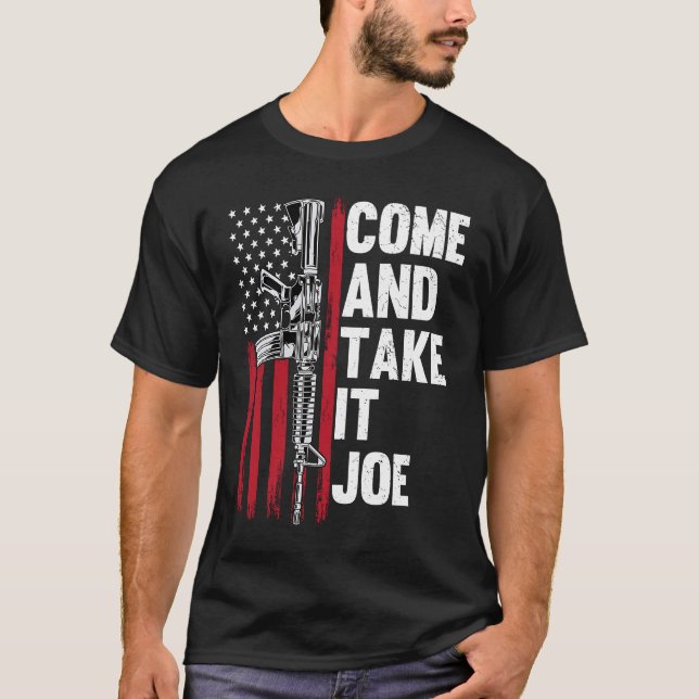 Come And Take It Joe Gun Rights Owner AR 15 Americ T-Shirt (Front)
