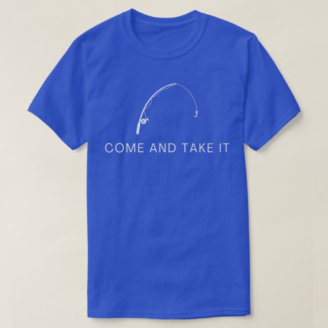 Come And Take ItFishing Pole  T-Shirt (Design Front)