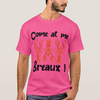 Come At Me Breaux Crawfish Beads Funny nival T-Shirt