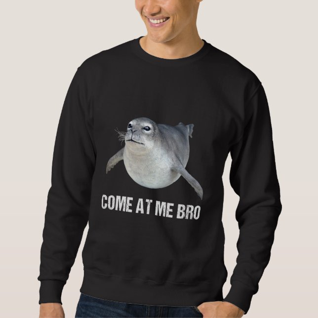Come At Me Bro Angry Seal Joke Phrase Saying Gag Sweatshirt (Front)