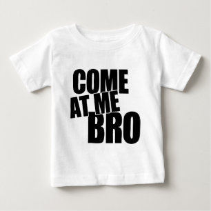 Come At Me Bro Baby T-Shirt