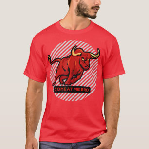 Come At Me Bro Funny Bull Gym and Party Design Fig T-Shirt