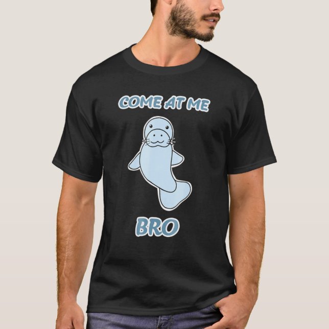 Come At Me Bro  Funny Manatee Meme T-Shirt (Front)