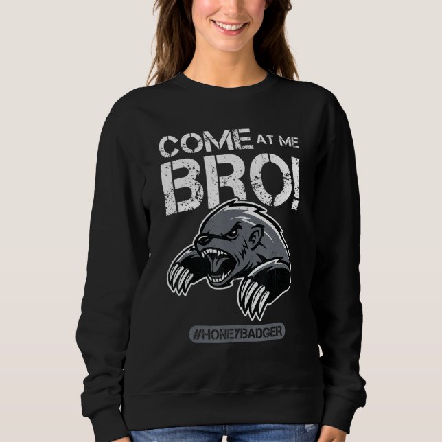 Come At Me Bro - Honey Badger Sweatshirt (Front)
