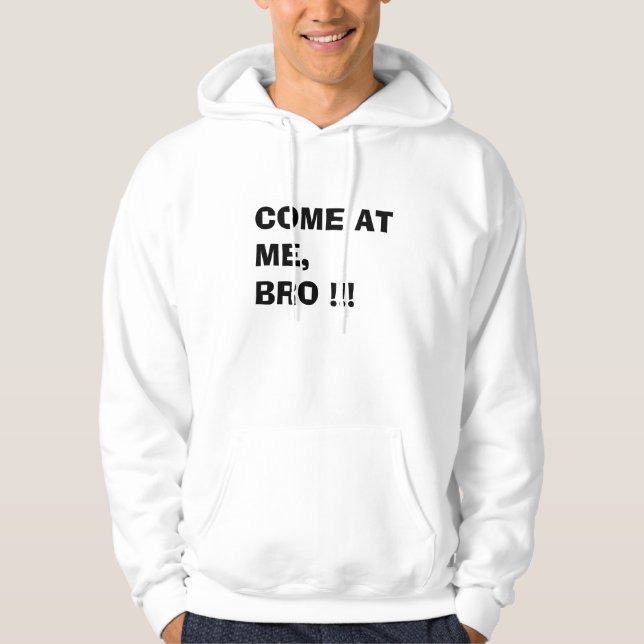 COME AT ME BRO!!! hoodie (Front)