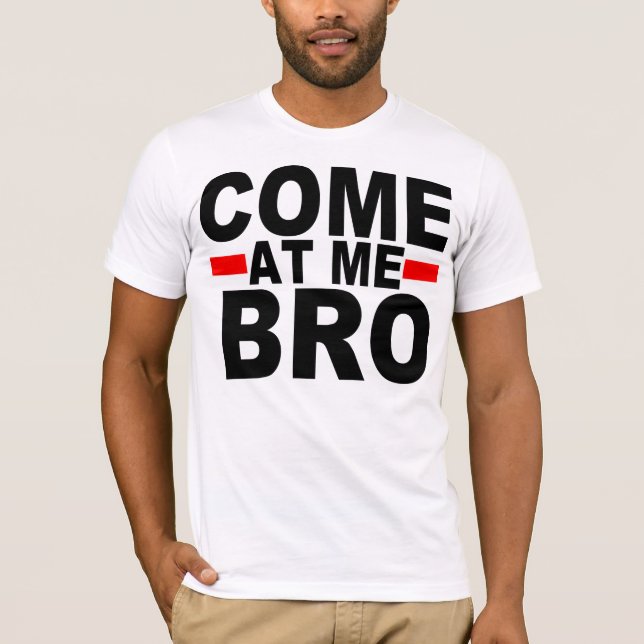 COME AT ME BRO T-Shirt (Front)