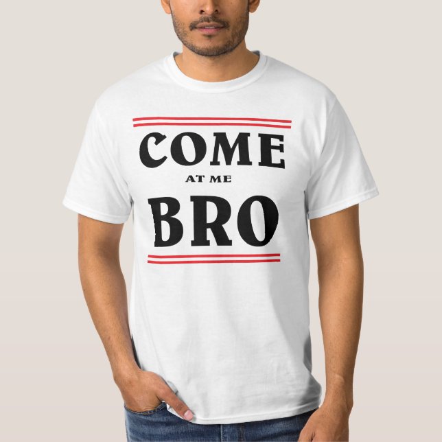 Come at me BRO. T-Shirt (Front)