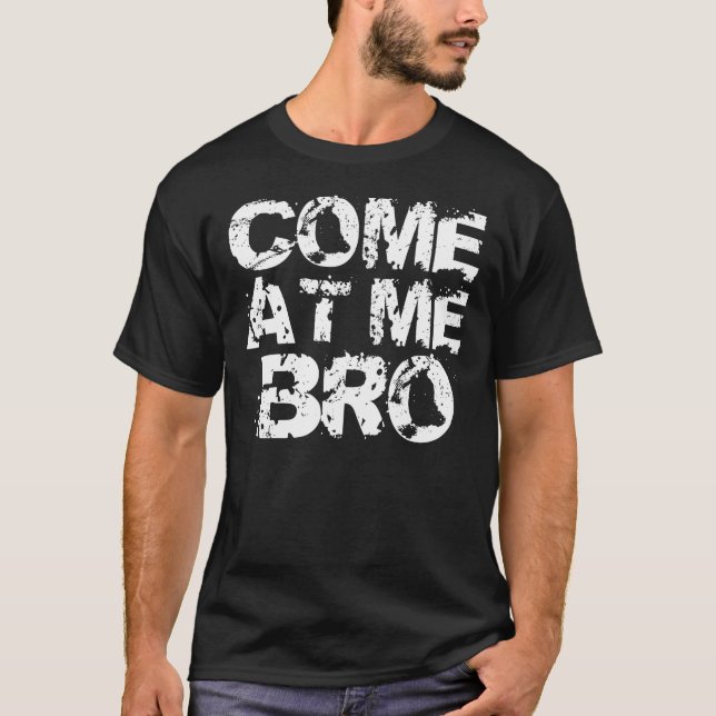 Come At Me Bro T-Shirt (Front)