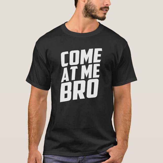 come at me bro t shirt (Front)