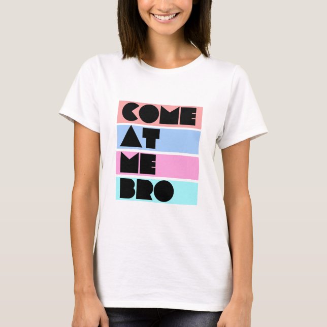 come at me bro T-Shirt (Front)