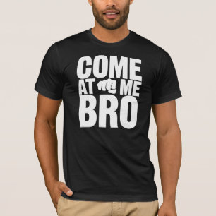 Come At Me Bro white letters with fist shirt