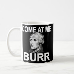 Come At Me Burr Funny History Alexander Hamilton  Coffee Mug