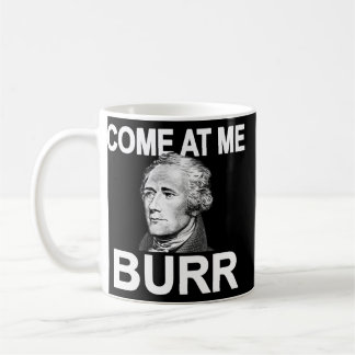 Come At Me Burr Funny History Alexander Hamilton  Coffee Mug