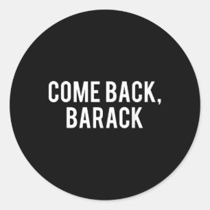 Come Back, Barack T Shirt - Obama President Histor Classic Round Sticker