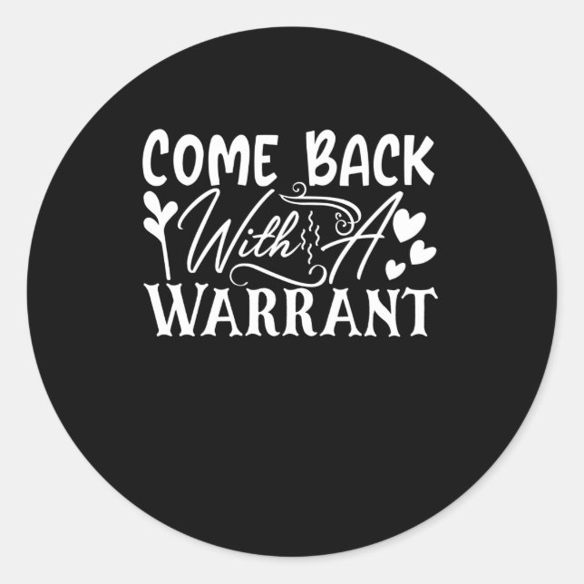 Come Back With A Warrant Classic Round Sticker (Front)