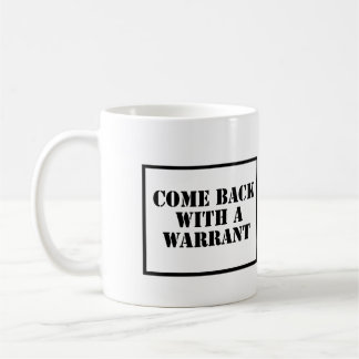 Come Back With a Warrant Coffee Mug