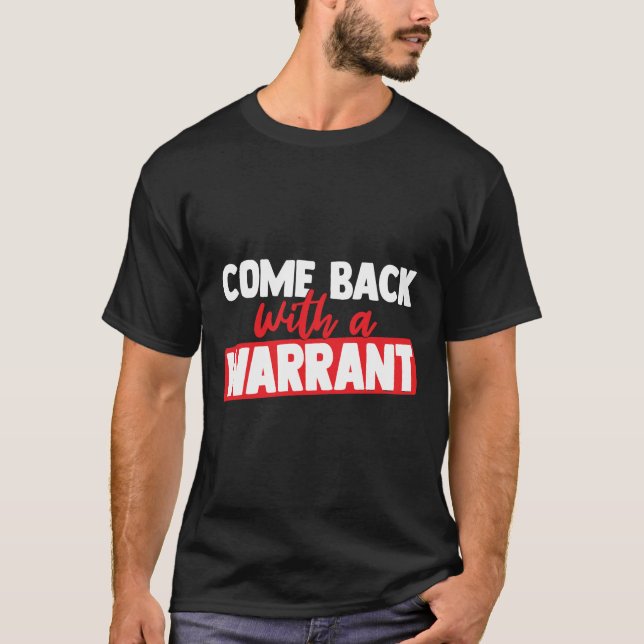 Come Back with a Warrant T-Shirt (Front)