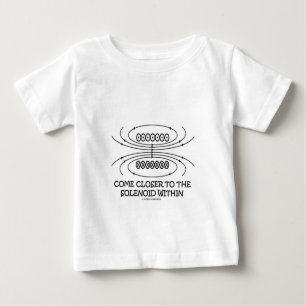 Come Closer To The Solenoid Within (Physics Baby T-Shirt
