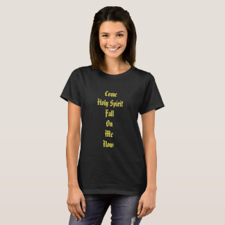 Come Holy Spirit Fall On Me Now T-Shirt