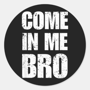 Come In Bro Provocative Funny Humour Sarcastic Classic Round Sticker