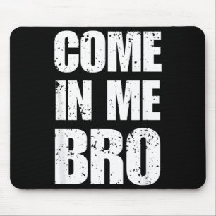 Come In Bro Provocative Funny Humour Sarcastic Mouse Pad