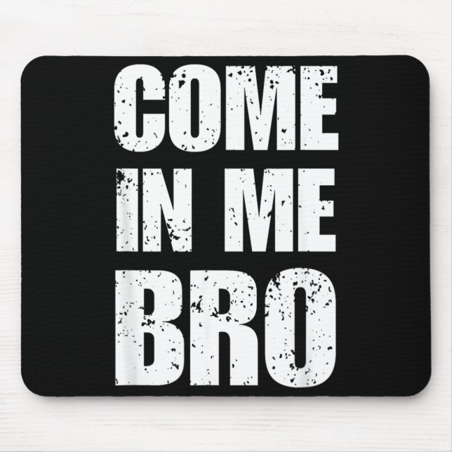 Come In Bro Provocative Funny Humour Sarcastic Mouse Pad (Front)