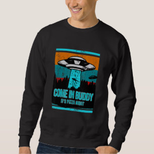 Come In Buddy Its Pizza Night Pizza Sweatshirt