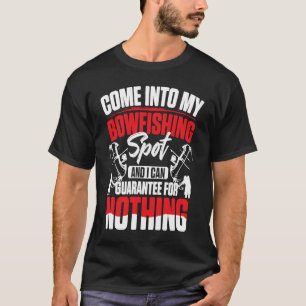 Come Into My Bowfishing Spot And I Can Guarantee F T-Shirt