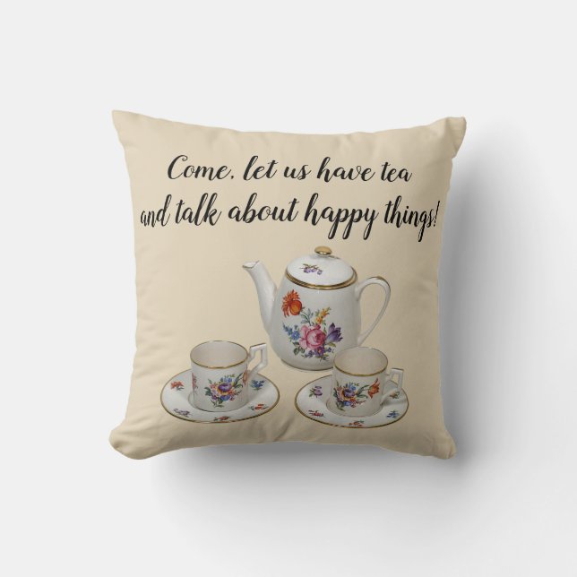 Come, Let Us Have Tea and Talk About Happy Things Cushion (Front)