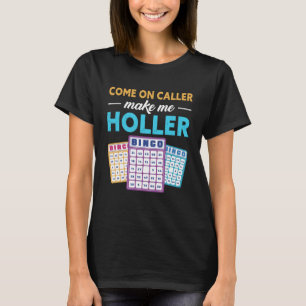 Come On Caller Make Me Holler Bingo Game Bingo Pla T-Shirt