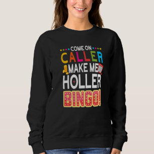 Come On Caller Make Me Holler Bingo Lucky Bingo P Sweatshirt