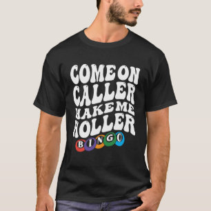 Come On Caller Make Me Holler Bingo Player Bingo T-Shirt