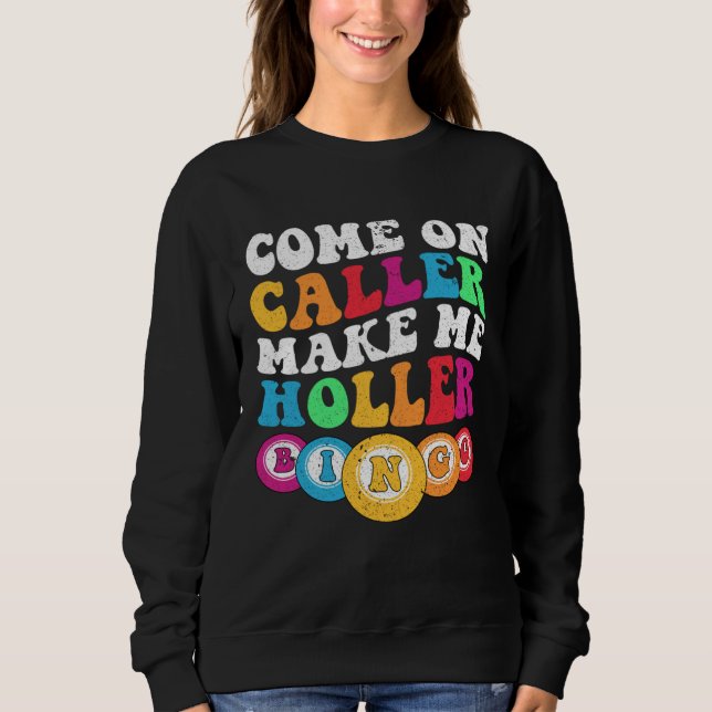 Come On Caller Make Me Holler Women Men Bingo  Bin Sweatshirt (Front)