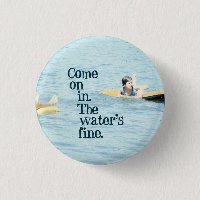 Come on in. The water's fine. 3 Cm Round Badge (Front)