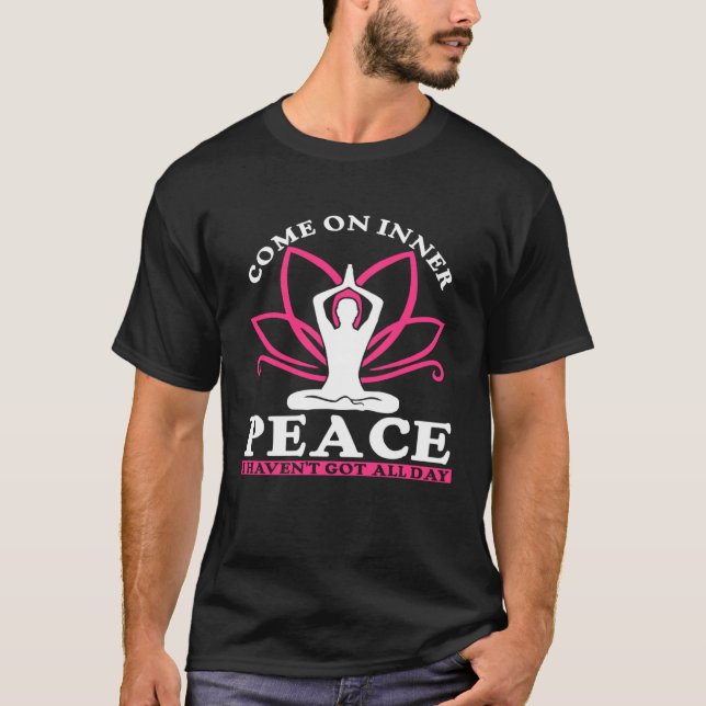 Come On Inner Peace I Haven t Got All Day  Yoga  1 T-Shirt (Front)