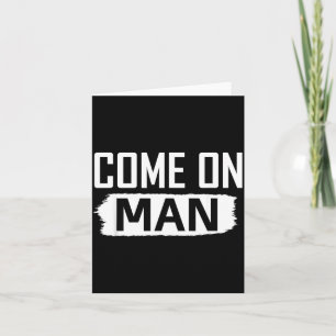 Come On Man You Know Funny Quote Cmon Man Card