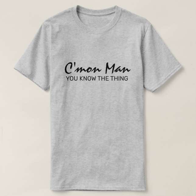 Come On Man You Know the Thing II T-Shirt (Design Front)