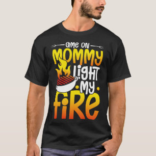 Come on Mummy light my Fire happiness in a tent gi T-Shirt